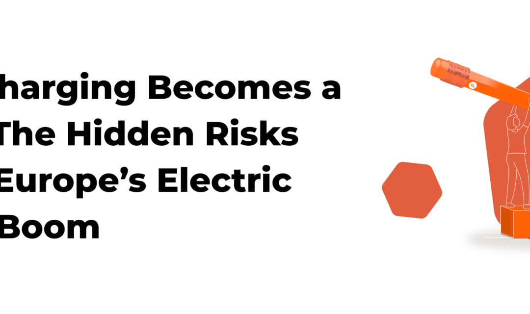 When Charging Becomes a Threat: The Hidden Risks Behind Europe’s EV Boom