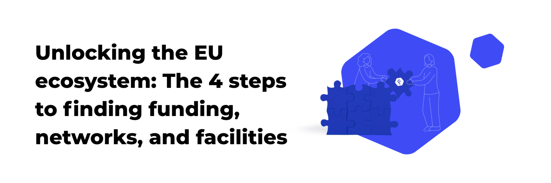 Unlocking the EU ecosystem: The 4 steps to finding funding, networks, and facilities