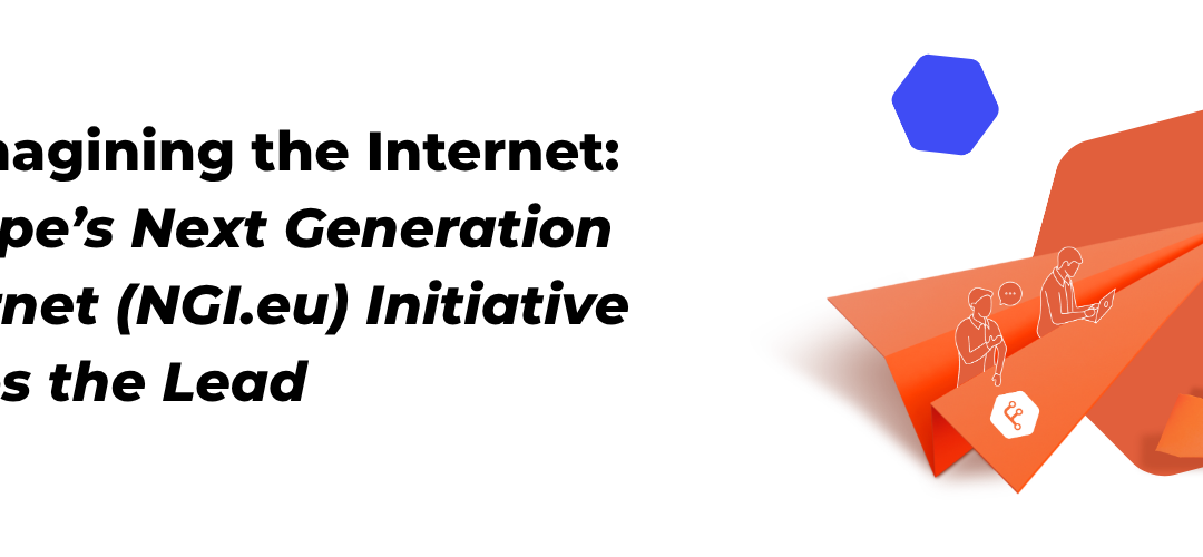 Reimagining the Internet: Europe’s Next Generation Internet (NGI.eu) Initiative Takes the Lead
