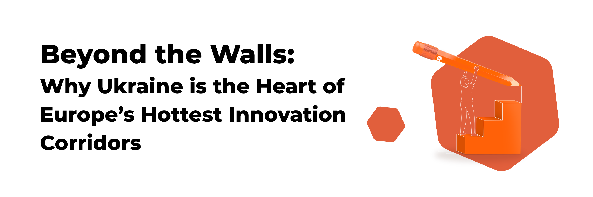 Beyond the Walls: Why Ukraine is the Heart of Europe’s Hottest Innovation Corridors